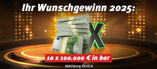 Ihr Wunschgewinn 2025: 10 x 100.000 Euro in bar
